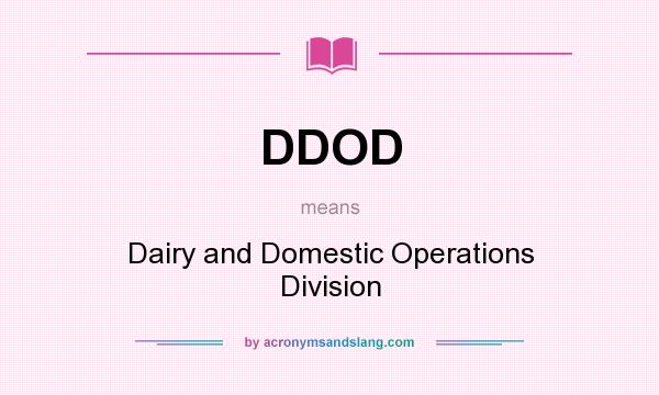 What does DDOD mean? It stands for Dairy and Domestic Operations Division