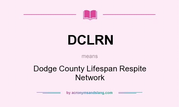 What does DCLRN mean? It stands for Dodge County Lifespan Respite Network