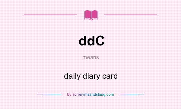 What does ddC mean? It stands for daily diary card