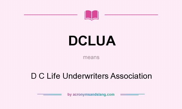 What does DCLUA mean? It stands for D C Life Underwriters Association
