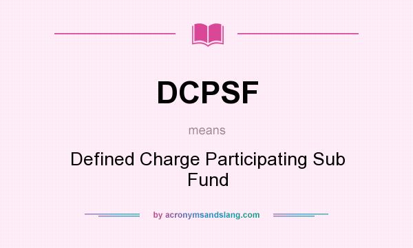What does DCPSF mean? It stands for Defined Charge Participating Sub Fund