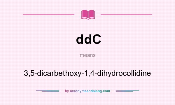 What does ddC mean? It stands for 3,5-dicarbethoxy-1,4-dihydrocollidine