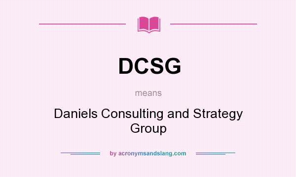What does DCSG mean? It stands for Daniels Consulting and Strategy Group