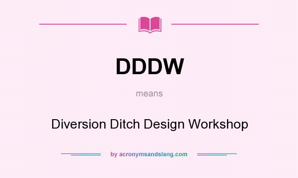 What does DDDW mean? It stands for Diversion Ditch Design Workshop