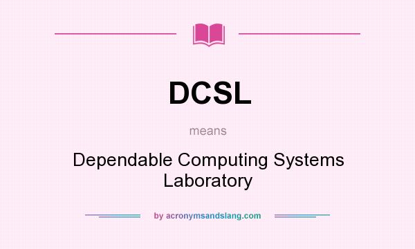 What does DCSL mean? It stands for Dependable Computing Systems Laboratory