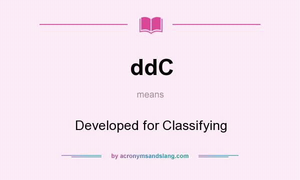 What does ddC mean? It stands for Developed for Classifying