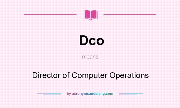 What does Dco mean? It stands for Director of Computer Operations
