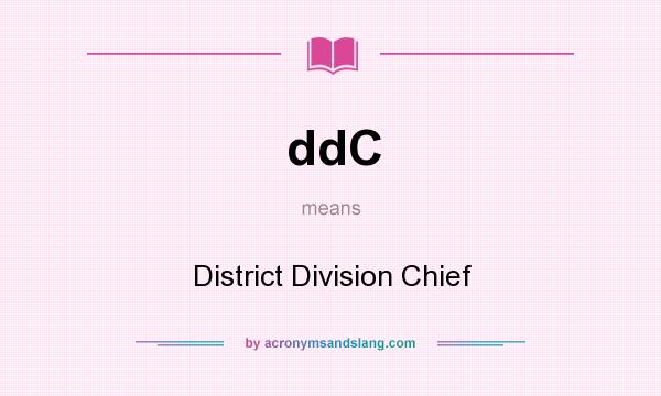 What does ddC mean? It stands for District Division Chief