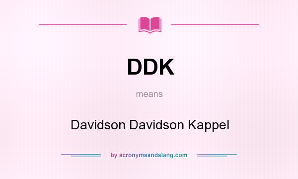 What does DDK mean? It stands for Davidson Davidson Kappel