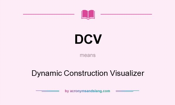 What does DCV mean? It stands for Dynamic Construction Visualizer