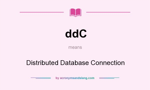 What does ddC mean? It stands for Distributed Database Connection