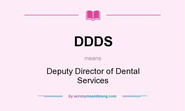 What does DDDS mean? It stands for Deputy Director of Dental Services