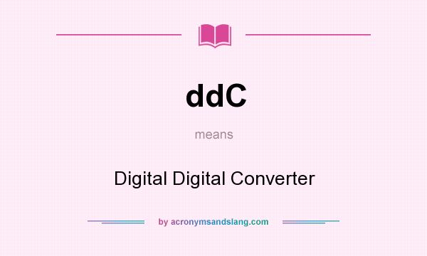 What does ddC mean? It stands for Digital Digital Converter