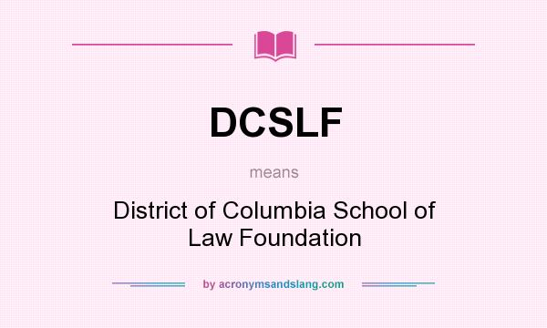 What does DCSLF mean? It stands for District of Columbia School of Law Foundation