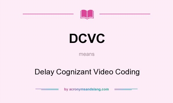 What does DCVC mean? It stands for Delay Cognizant Video Coding