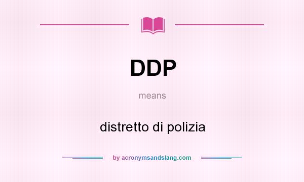 What does DDP mean? It stands for distretto di polizia