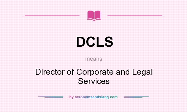 What does DCLS mean? It stands for Director of Corporate and Legal Services
