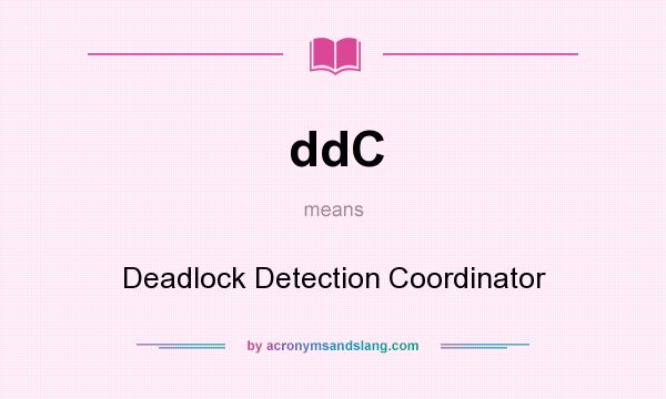 What does ddC mean? It stands for Deadlock Detection Coordinator