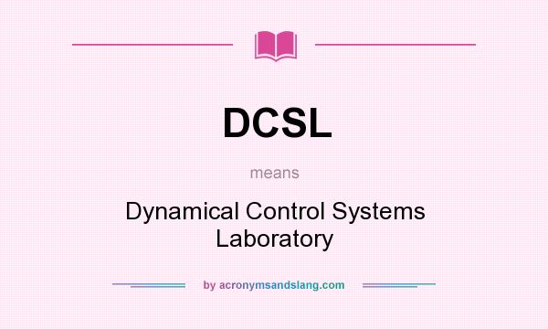 What does DCSL mean? It stands for Dynamical Control Systems Laboratory