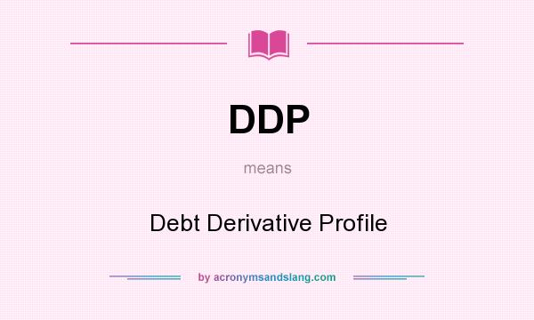 What does DDP mean? It stands for Debt Derivative Profile