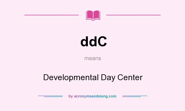 What does ddC mean? It stands for Developmental Day Center