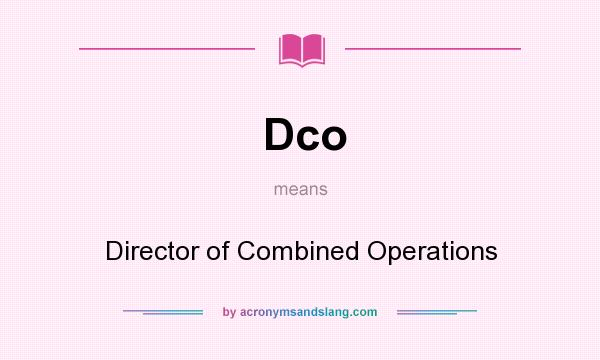 What does Dco mean? It stands for Director of Combined Operations