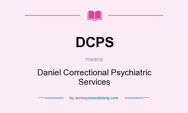 What does DCPS mean? It stands for Daniel Correctional Psychiatric Services