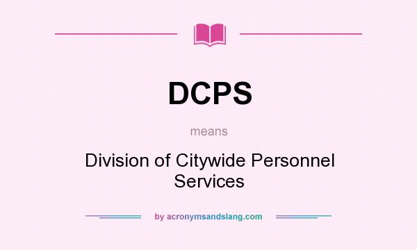 What does DCPS mean? It stands for Division of Citywide Personnel Services