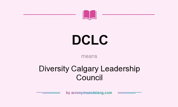 What does DCLC mean? It stands for Diversity Calgary Leadership Council