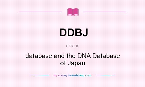 What does DDBJ mean? It stands for database and the DNA Database of Japan