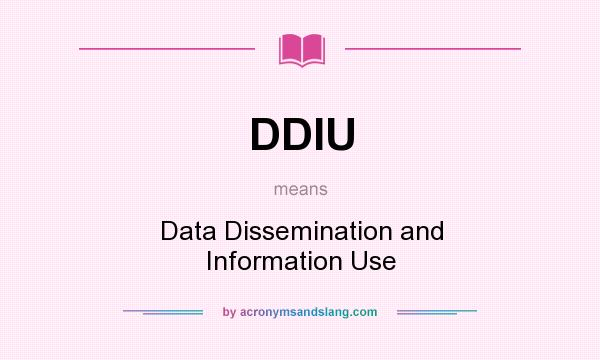 What does DDIU mean? It stands for Data Dissemination and Information Use
