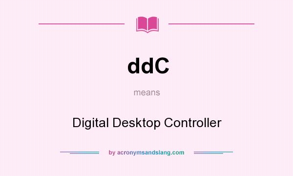 What does ddC mean? It stands for Digital Desktop Controller