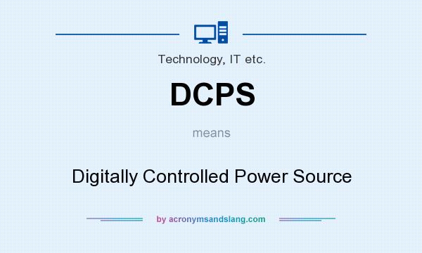 What does DCPS mean? It stands for Digitally Controlled Power Source