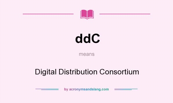 What does ddC mean? It stands for Digital Distribution Consortium