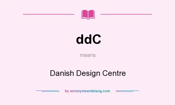 What does ddC mean? It stands for Danish Design Centre