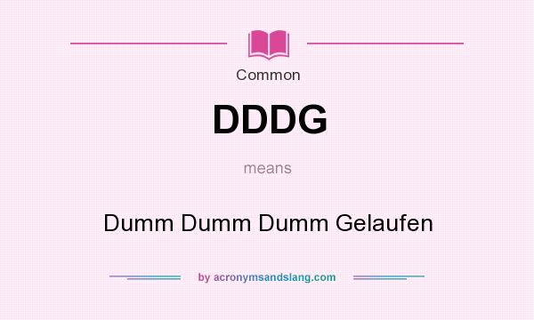 What does DDDG mean? It stands for Dumm Dumm Dumm Gelaufen