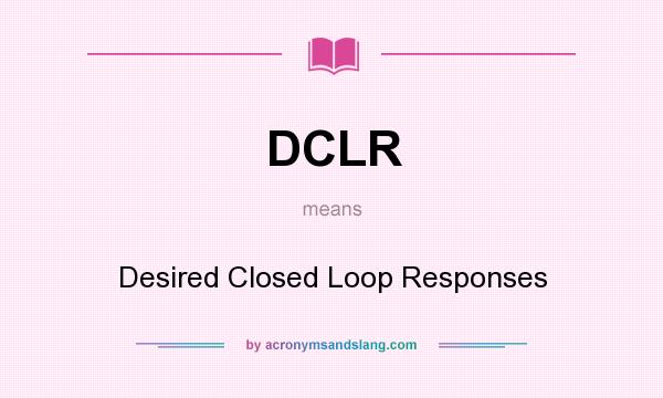 What does DCLR mean? It stands for Desired Closed Loop Responses