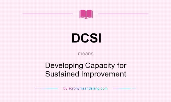 What does DCSI mean? It stands for Developing Capacity for Sustained Improvement