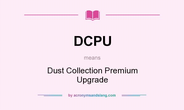 What does DCPU mean? It stands for Dust Collection Premium Upgrade