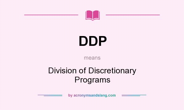What does DDP mean? It stands for Division of Discretionary Programs