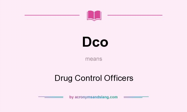 What does Dco mean? It stands for Drug Control Officers