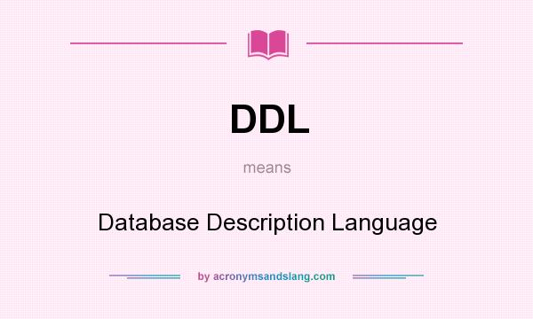 What does DDL mean? It stands for Database Description Language