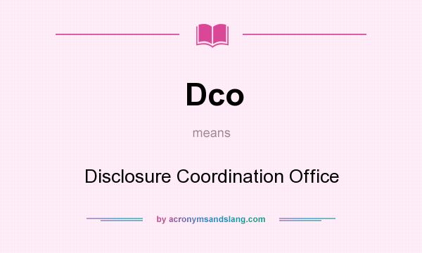 What does Dco mean? It stands for Disclosure Coordination Office