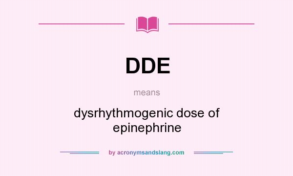 What does DDE mean? It stands for dysrhythmogenic dose of epinephrine