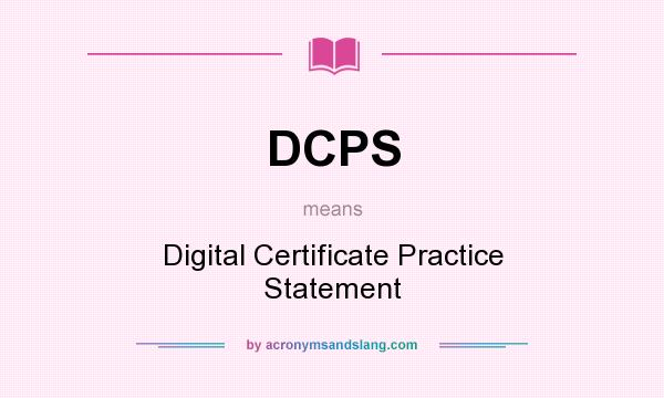 What does DCPS mean? It stands for Digital Certificate Practice Statement