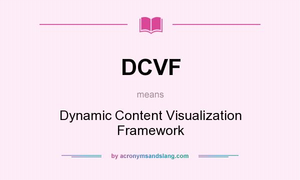 What does DCVF mean? It stands for Dynamic Content Visualization Framework
