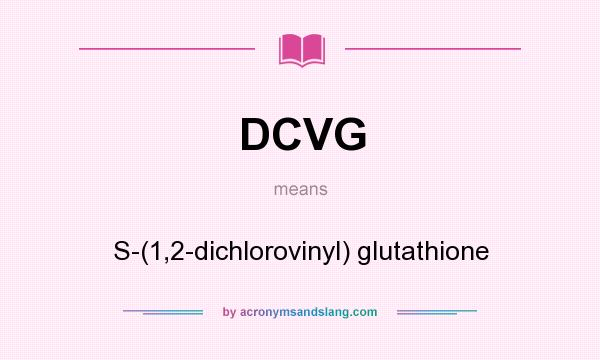 What does DCVG mean? It stands for S-(1,2-dichlorovinyl) glutathione