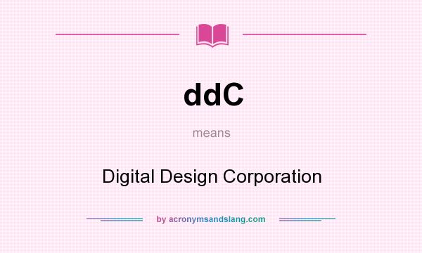 What does ddC mean? It stands for Digital Design Corporation