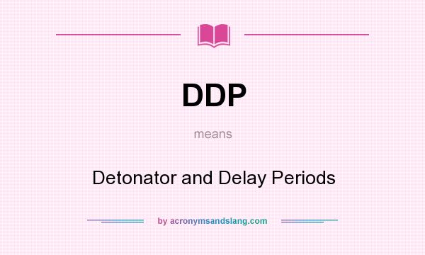 What does DDP mean? It stands for Detonator and Delay Periods