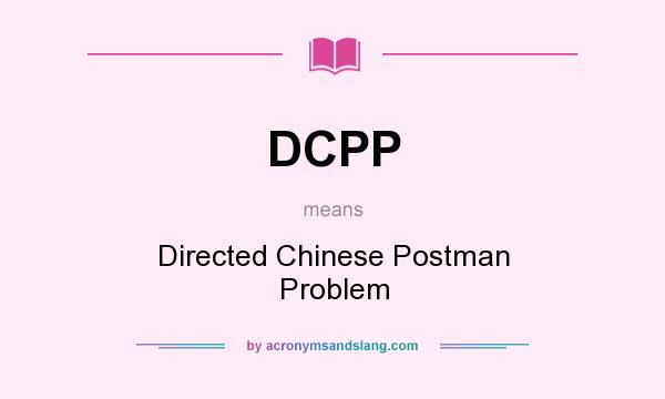 What does DCPP mean? It stands for Directed Chinese Postman Problem